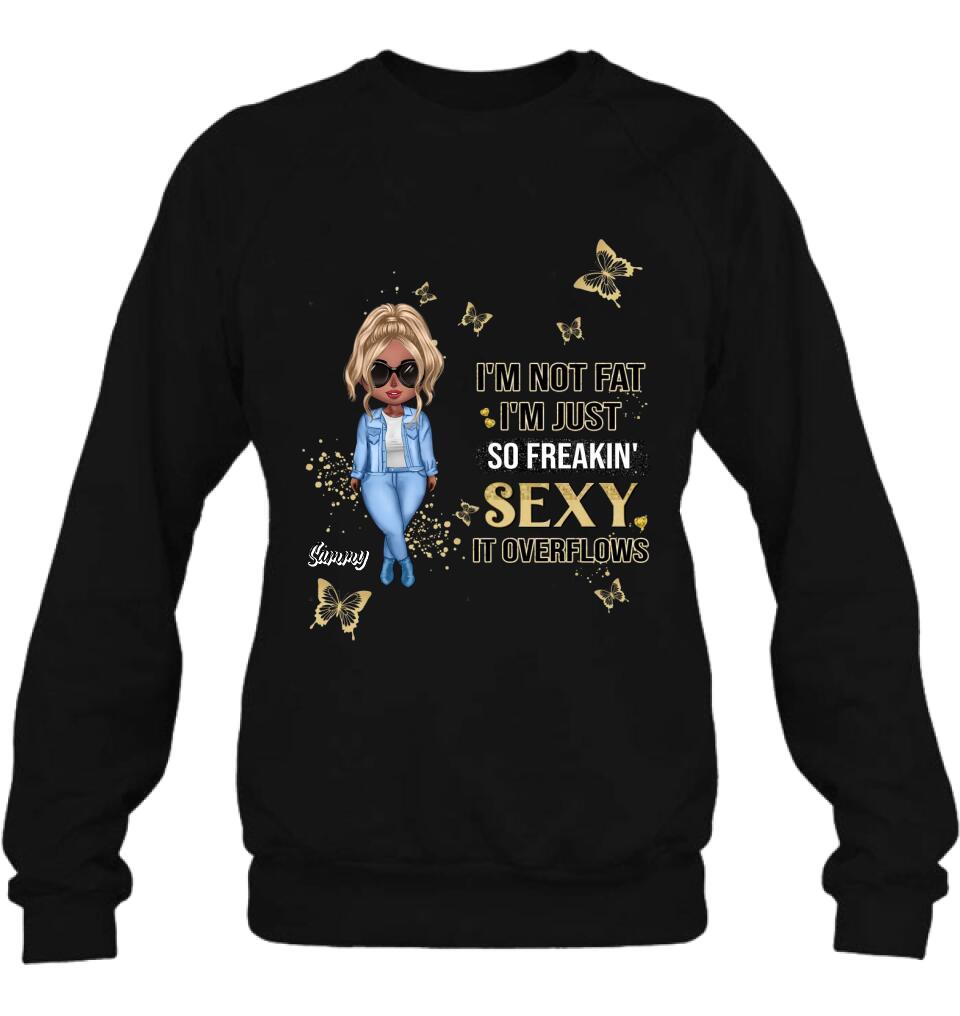 Personalized Girl T-shirt/Long Sleeve/Sweatshirt/Hoodie - Gift For Girls/Friends/Birthday Gift - I'm Not Fat I'm Just So Freakin' Sexy It Overflows