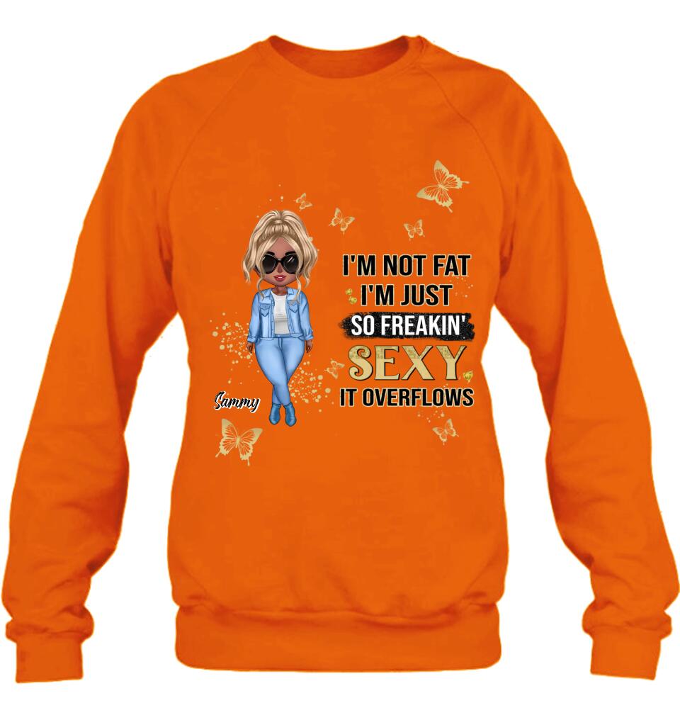 Personalized Girl T-shirt/Long Sleeve/Sweatshirt/Hoodie - Gift For Girls/Friends/Birthday Gift - I'm Not Fat I'm Just So Freakin' Sexy It Overflows