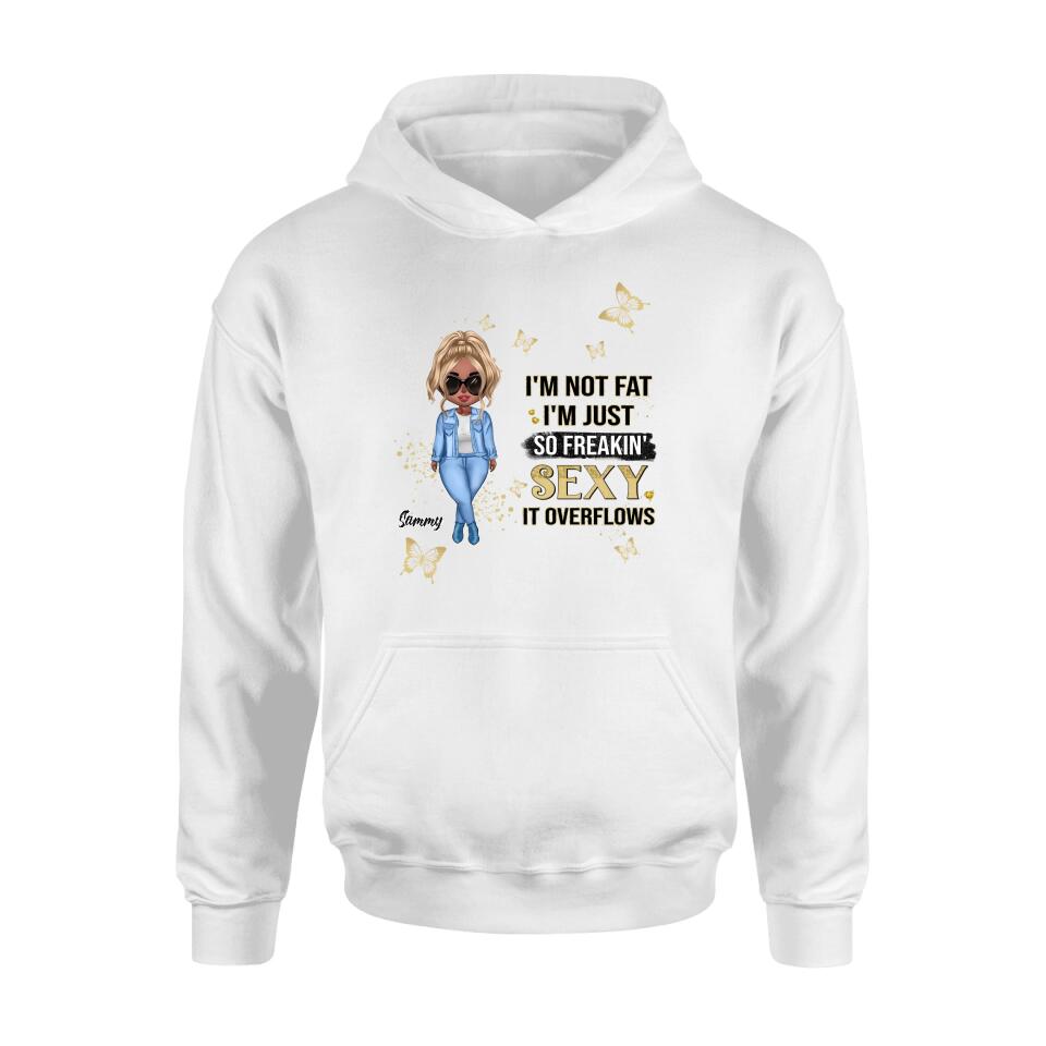 Personalized Girl T-shirt/Long Sleeve/Sweatshirt/Hoodie - Gift For Girls/Friends/Birthday Gift - I'm Not Fat I'm Just So Freakin' Sexy It Overflows