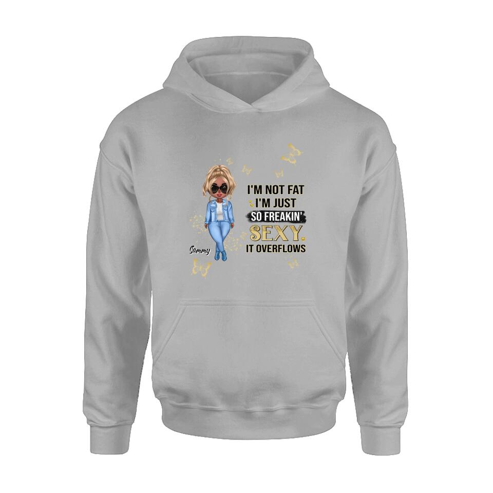 Personalized Girl T-shirt/Long Sleeve/Sweatshirt/Hoodie - Gift For Girls/Friends/Birthday Gift - I'm Not Fat I'm Just So Freakin' Sexy It Overflows