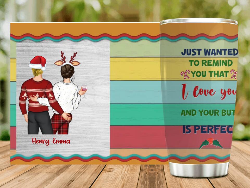 Personalized Christmas Couple Tumbler - Christmas Gift Idea For Couple - Just Wanted To Remind You That I Love You And Your Butt Is Perfect