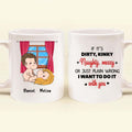 Personalized Coffee Mug - Valentine's Day Gift - If It's Dirty, Kinky, Naughty, Messy Or Just Plain Wrong, I Want To Do It With You