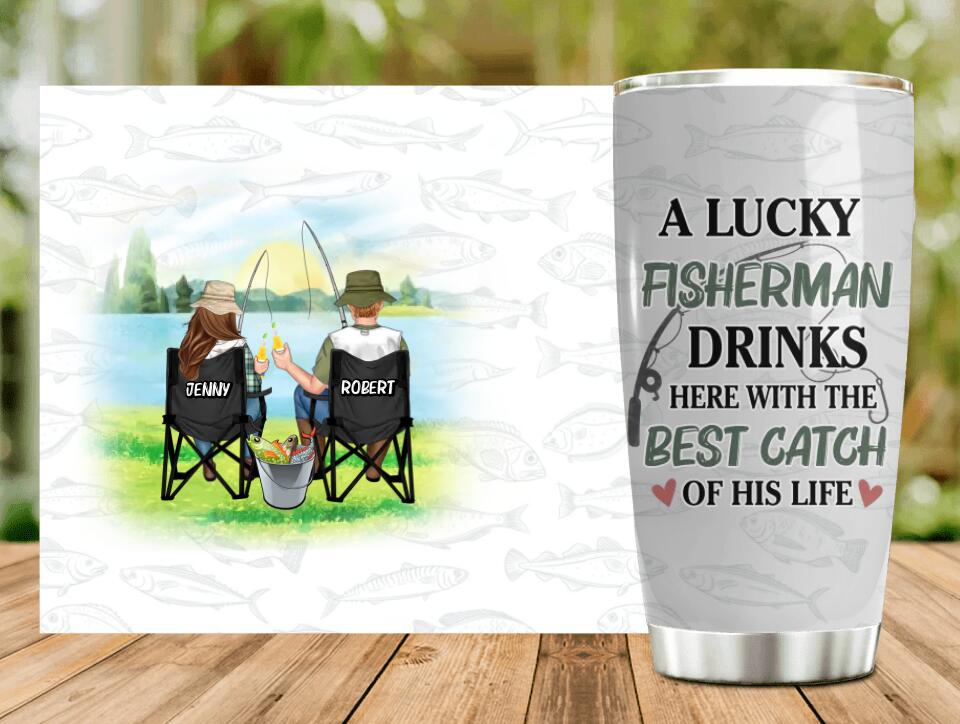 Personalized Fishing Couple Tumbler - Gift Idea For Couple/Fishing Lovers - A Lucky Fisherman Drinks Here With The Best Catch Of His Life