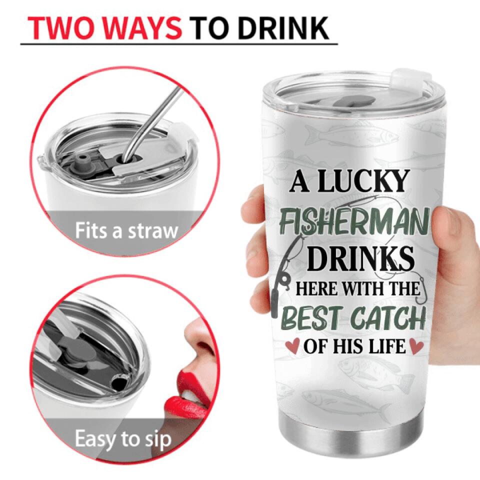 Personalized Fishing Couple Tumbler - Gift Idea For Couple/Fishing Lovers - A Lucky Fisherman Drinks Here With The Best Catch Of His Life