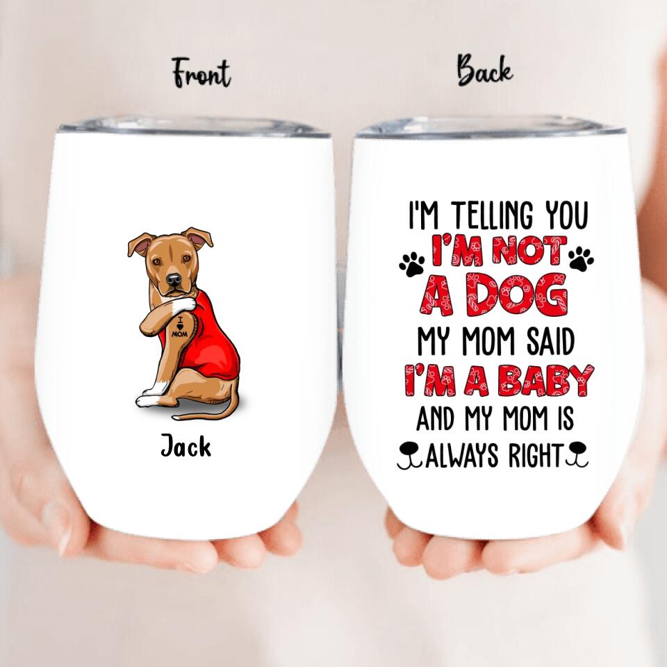 Personalized Dog/Cat Wine Tumbler - Up to 4 Pets - Birthday, Loving Gift For Cat & Dog Lover, Pet Owner, Pet Mom, Pet Dad - My Mom Said I'm A Baby