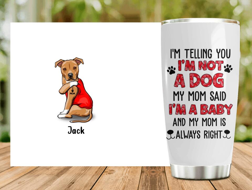 Personalized Dog/Cat Tumbler - Up to 4 Pets - Birthday, Loving Gift For Cat & Dog Lover, Pet Owner, Pet Mom, Pet Dad - My Mom Said I'm A Baby