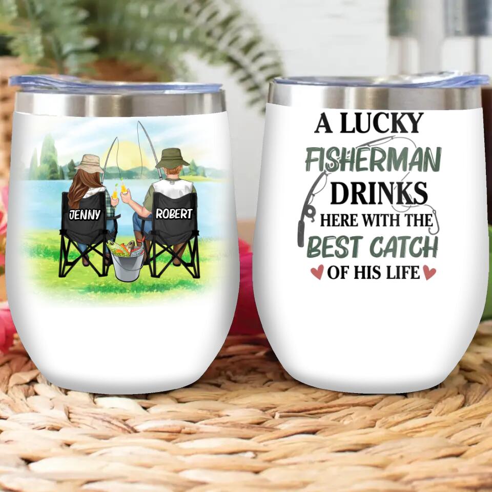 Personalized Fishing Couple Wine Tumbler - Gift Idea For Couple/Fishing Lovers - A Lucky Fisherman Drinks Here With The Best Catch Of His Life