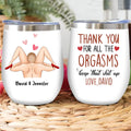 Personalized Wine Tumbler - Anniversary Gift Idea For Him/Her - Thank You For All The Orgasms Keep That Shit Up
