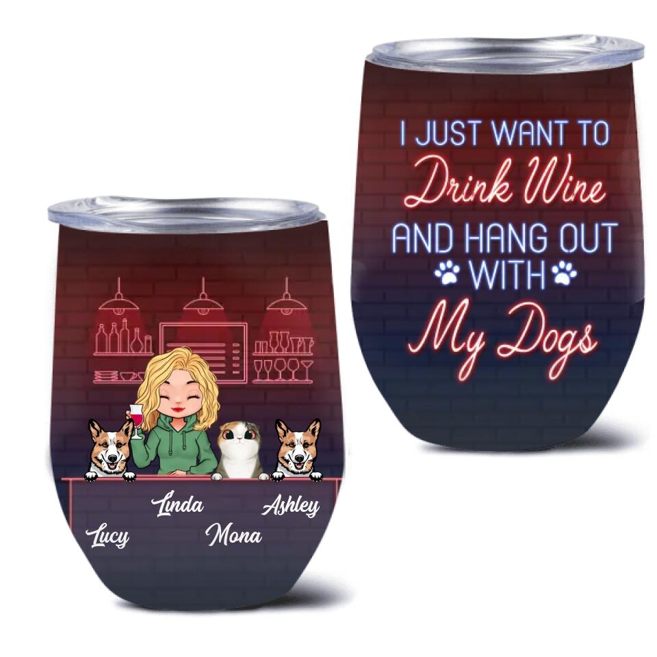 Personalized Dog/Cat Mom Wine Tumbler - Gift Idea For Cat/Dog Lovers - Up to 3 Cat/Dogs - I Just Want To Drink Wine And Hang Out With My Dogs