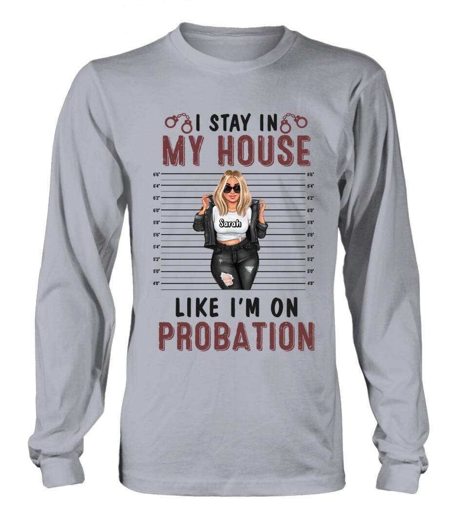 Personalized Girl Shirt/Long sleeve/Sweatshirt/Hoodie - Gift Idea For Girl - I Stay In My House Like I'm On Probation
