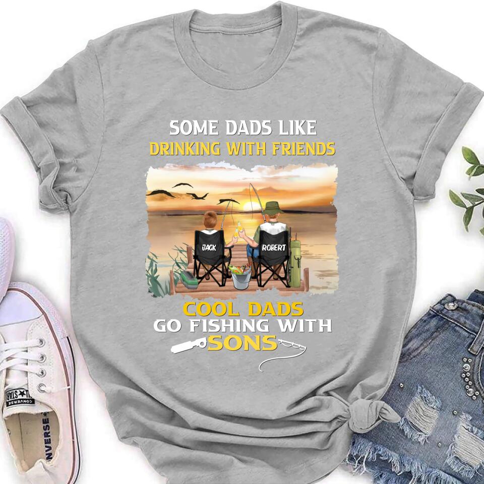 Personalized Fishing T-Shirt/Sweatshirt/Hoodie - Birthday/Father's Day Gift For Father/Fishing Lovers - Some Dads Like Drinking With Friends Cool Dads Go Fishing With Sons