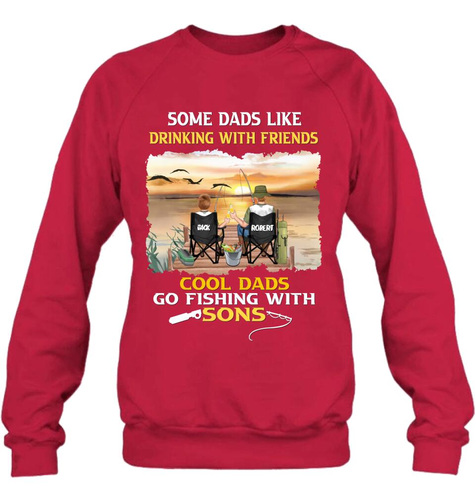 Personalized Fishing T-Shirt/Sweatshirt/Hoodie - Birthday/Father's Day Gift For Father/Fishing Lovers - Some Dads Like Drinking With Friends Cool Dads Go Fishing With Sons