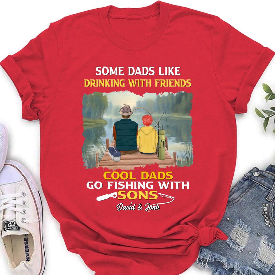 Personalized Fishing T-Shirt/Sweatshirt/Hoodie - Birthday/Father's Day Gift For Father/Fishing Lovers - Some Dads Like Drinking With Friends Cool Dads Go Fishing With Sons