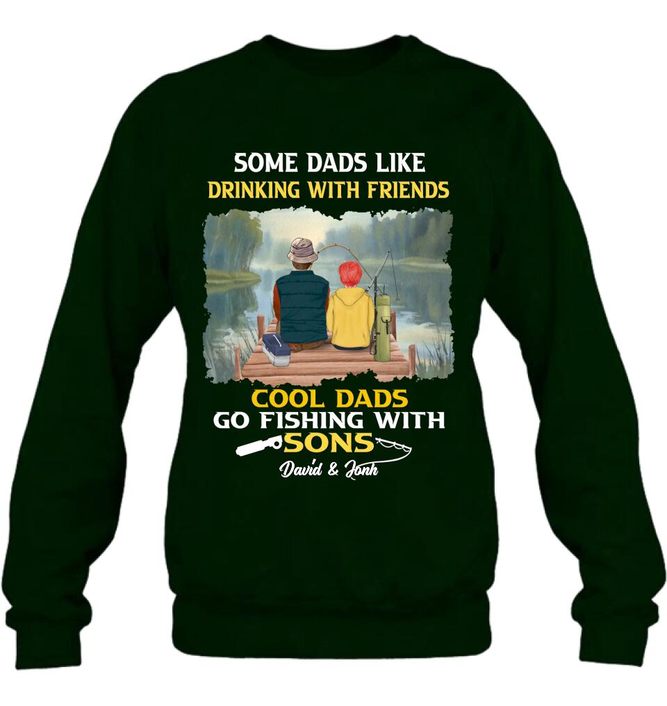 Personalized Fishing T-Shirt/Sweatshirt/Hoodie - Birthday/Father's Day Gift For Father/Fishing Lovers - Some Dads Like Drinking With Friends Cool Dads Go Fishing With Sons