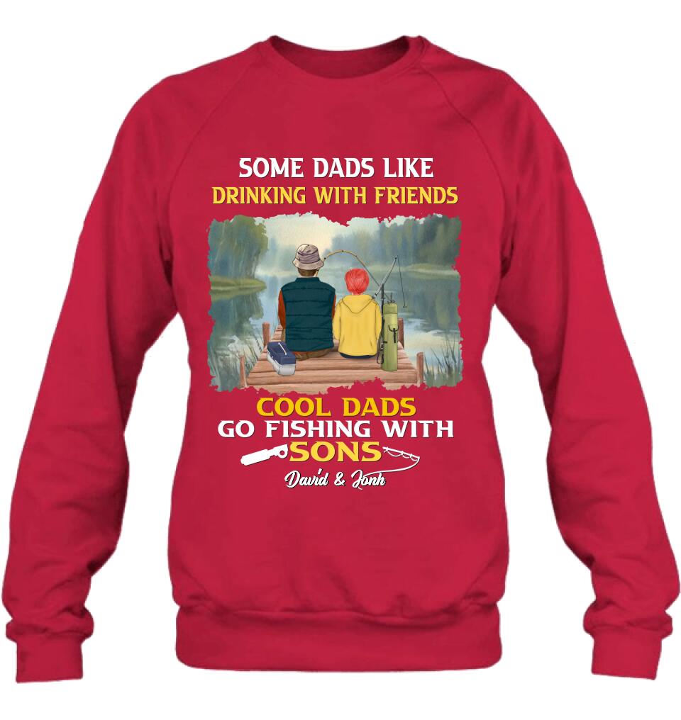 Personalized Fishing T-Shirt/Sweatshirt/Hoodie - Birthday/Father's Day Gift For Father/Fishing Lovers - Some Dads Like Drinking With Friends Cool Dads Go Fishing With Sons
