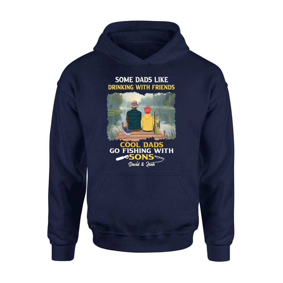 Personalized Fishing T-Shirt/Sweatshirt/Hoodie - Birthday/Father's Day Gift For Father/Fishing Lovers - Some Dads Like Drinking With Friends Cool Dads Go Fishing With Sons