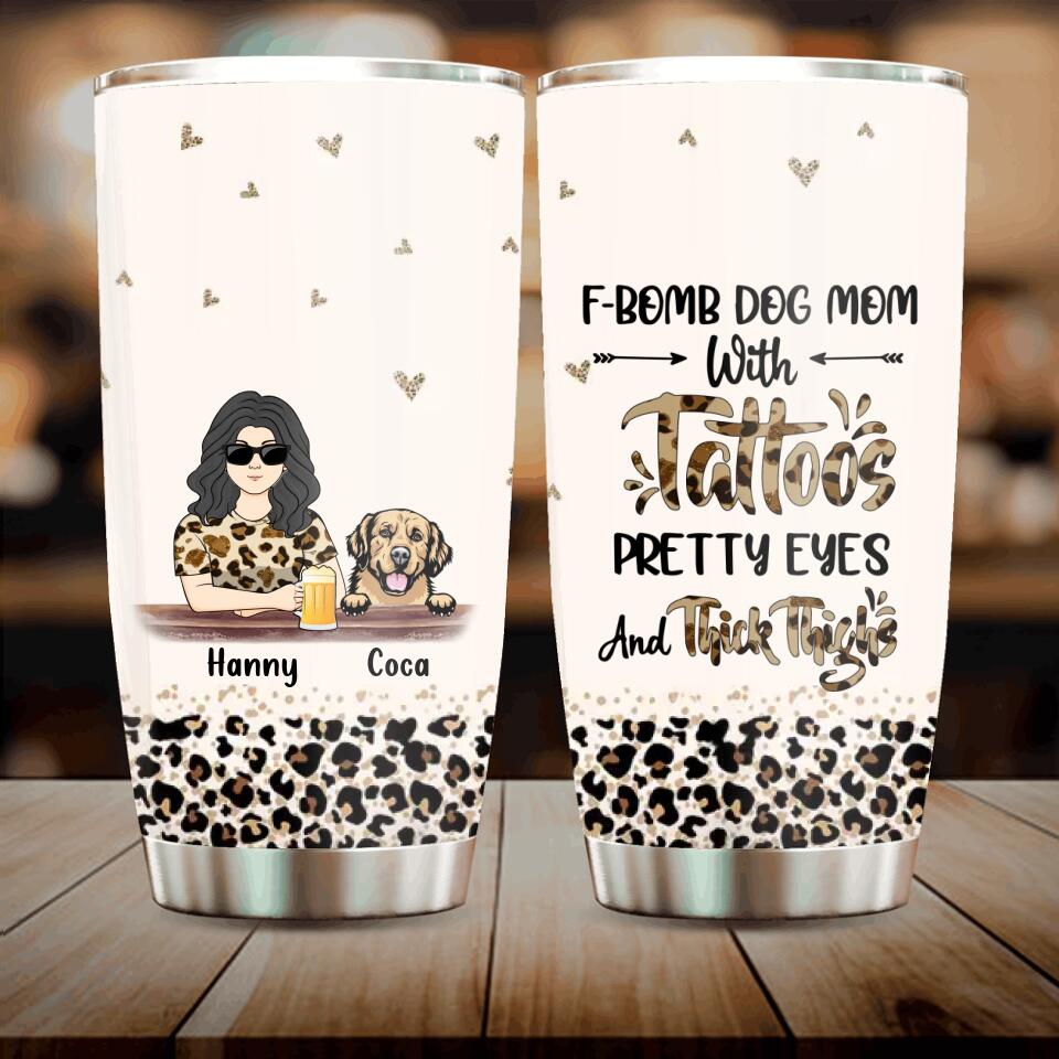 Personalized Dog Mom Tumbler - Up to 4 Dogs - Mother's Day Gift Idea For Dog Lover/Dog Mom - F-Bomb Dog Mom With Tattoos Pretty Eyes And Thick Thighs