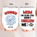 Personalized Winner Wine Tumbler - Mother's Day Gift for Mom - Mom I'm Glad You Didn't Swallow Me Happy Mother's Day