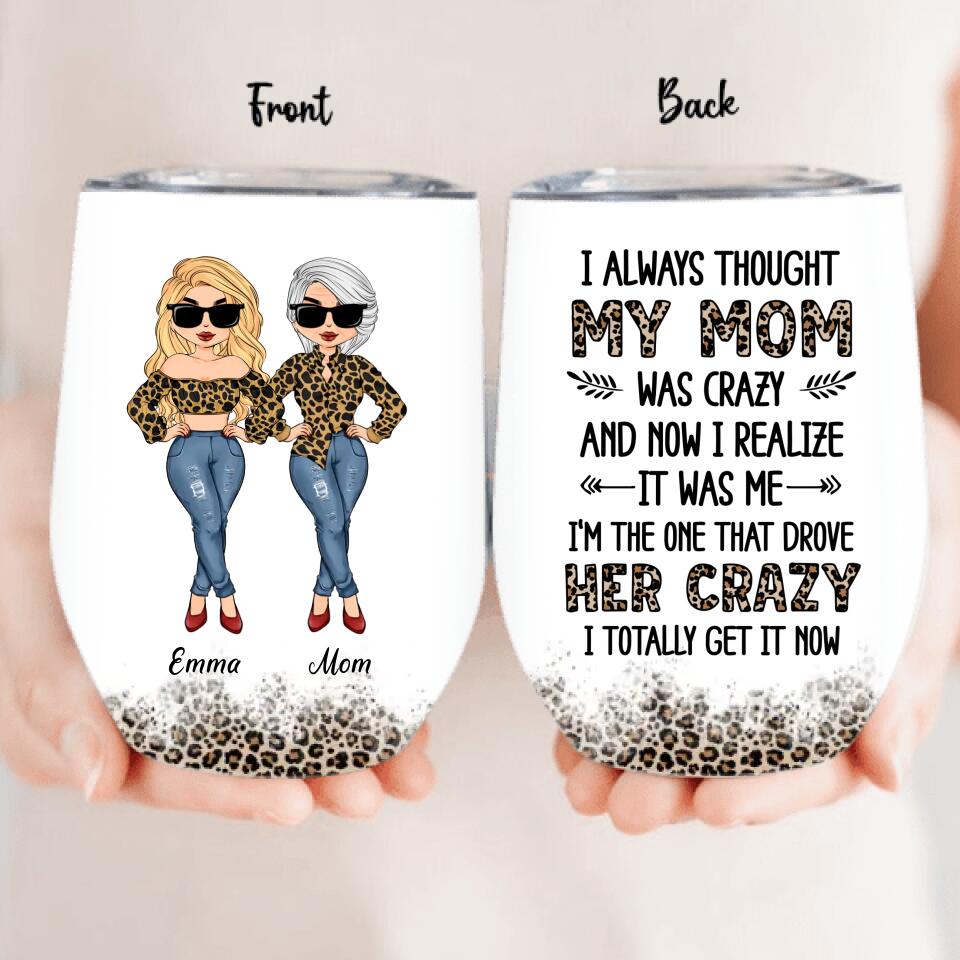 Personalized Mother And Daughter Wine Tumbler - Gift Idea For Mother's Day From Daughter - I Always Thought My Mom Was Crazy And Now I Realize It Was Me