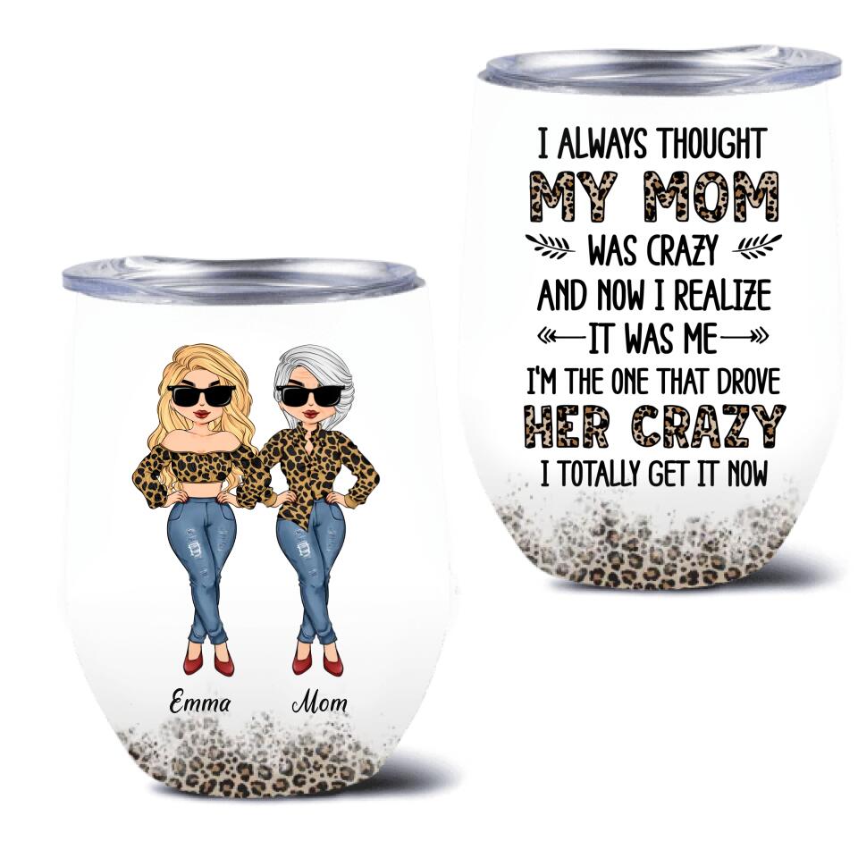 Personalized Mother And Daughter Wine Tumbler - Gift Idea For Mother's Day From Daughter - I Always Thought My Mom Was Crazy And Now I Realize It Was Me