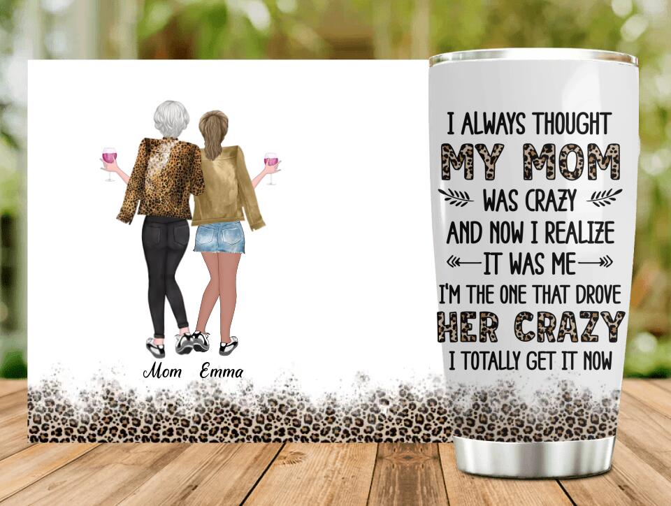 Custom Mother & Daughter Tumbler - Gift Idea For Mother's Day - I Always Thought My Mom Was Crazy And Now I Realize It Was Me