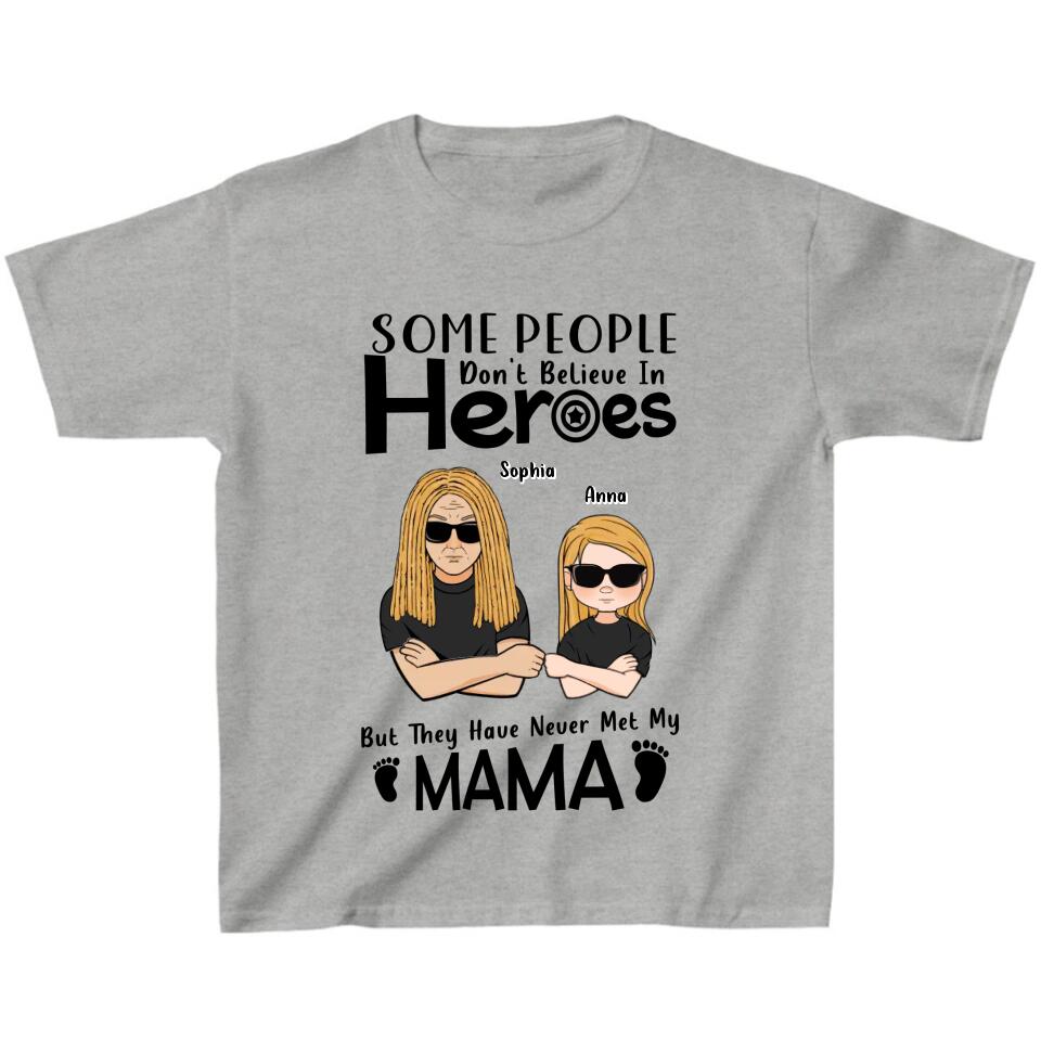 Personalized I'm Mother's Day Gift T-shirt - Mother's Day/Father's Day/Birthday Gift Idea - Some People Don't Believe In Heroes, But They Have Never Met My Mama
