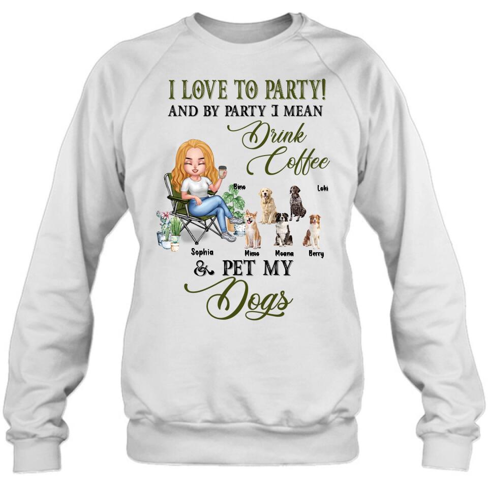 Personalized Pet Mom T-shirt/Long Sleeve/Sweatshirt/Hoodie - Up to 5 Pets - Mother's Day Gift Idea For Dog/Cat/Chicken/Rabbit Lovers - I Love To Party And By Party I Mean Drink Coffee & Pet My Dogs