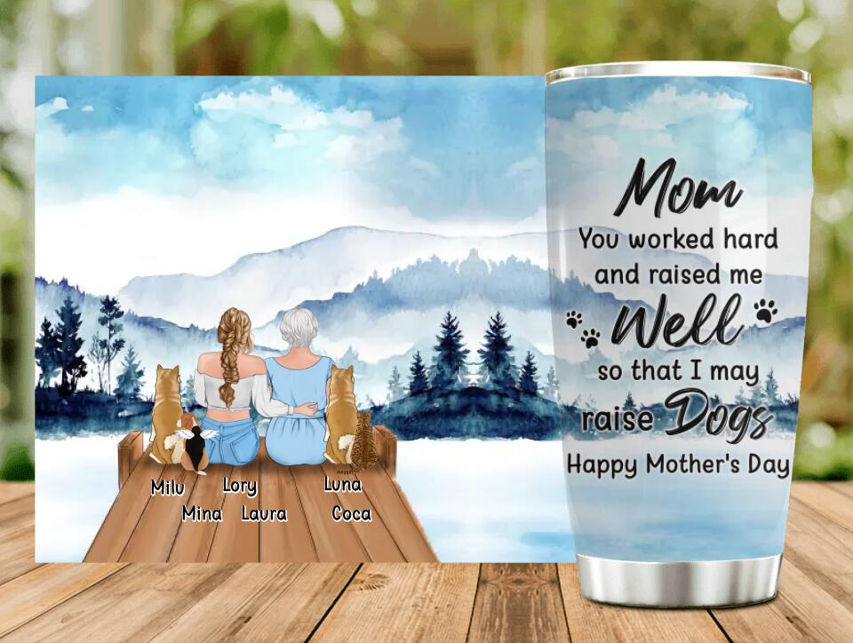 Personalized Mom & Daughter Tumbler - Gift Idea For Mother's Day/Pet Lovers  - Up to 4 Dogs/Cats - Mom You Worked Hard And Raised Me Well So That I May Raise Dogs