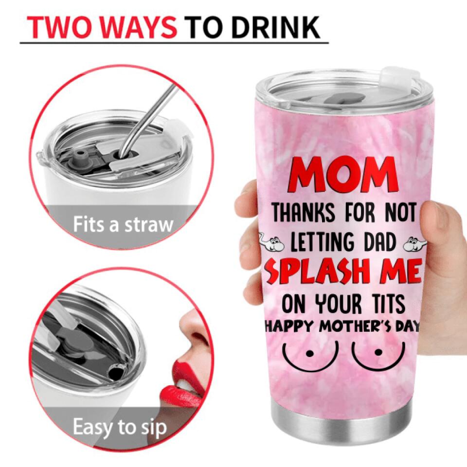 Personalized Mother's Day Tumbler - Gift Idea To Mom From Daughter/Son with up to 4 Kids - Mom, Thanks For Not Letting Dad Splash Me On Your Tits