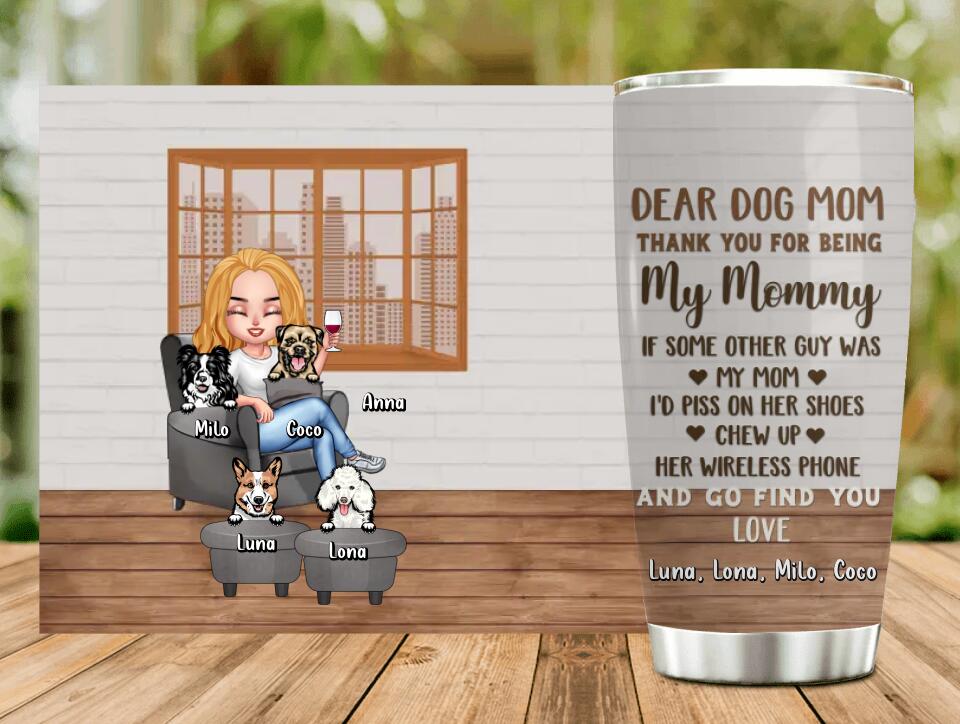 Personalized Dog Mom/Dog Dad Tumbler - Gift Idea For Dog Lovers/Mother's Day/Father's Day - Up to 4 Dogs - Dear Dog Mom Thank You For Being My Mommy