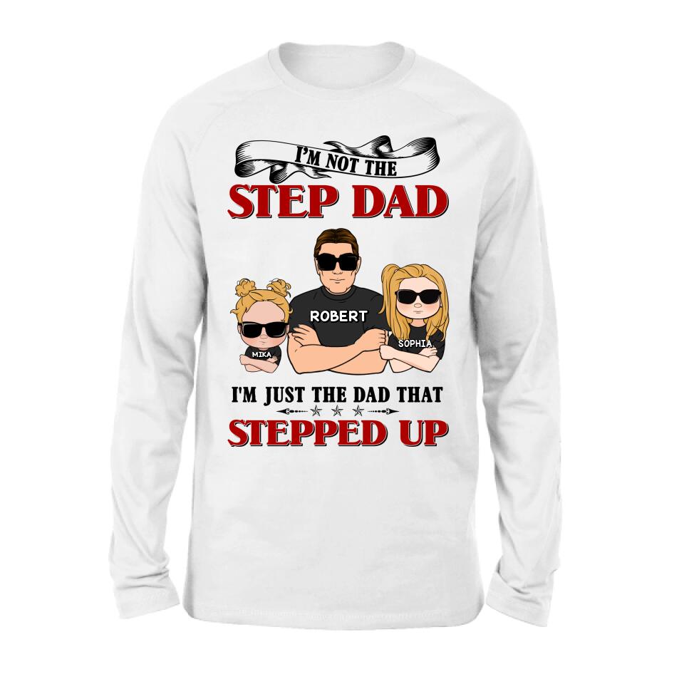 Personalized Step Dad Shirt/Pullover Hoodie - Best Father's Day Gift From Step Children - Up to 4 Kids - I'm Not The Step Dad I'm Just The Dad That Stepped Up