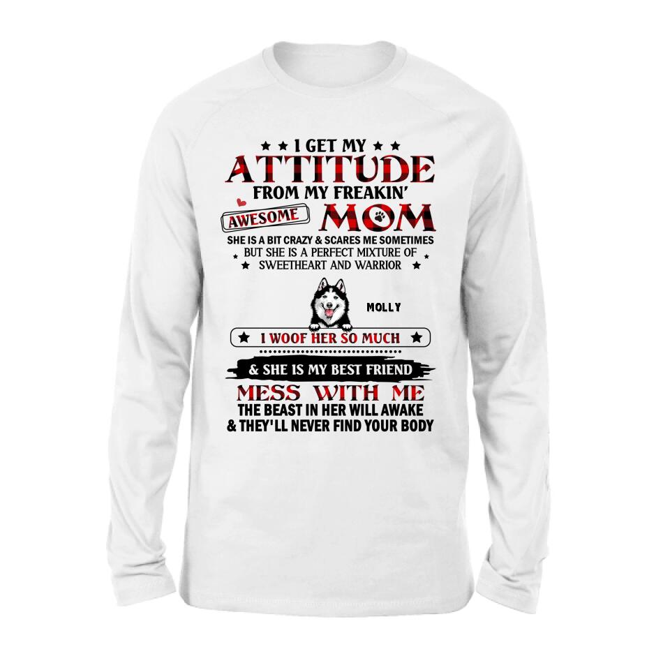 Personalized Dog Mom T-Shirt/Long sleeve/Sweatshirt/Hoodie - Up to 5 Dogs - Mother's Day Gift Idea For Dog Lovers - I Get My Attitude From My Freakin' Awesome Mom
