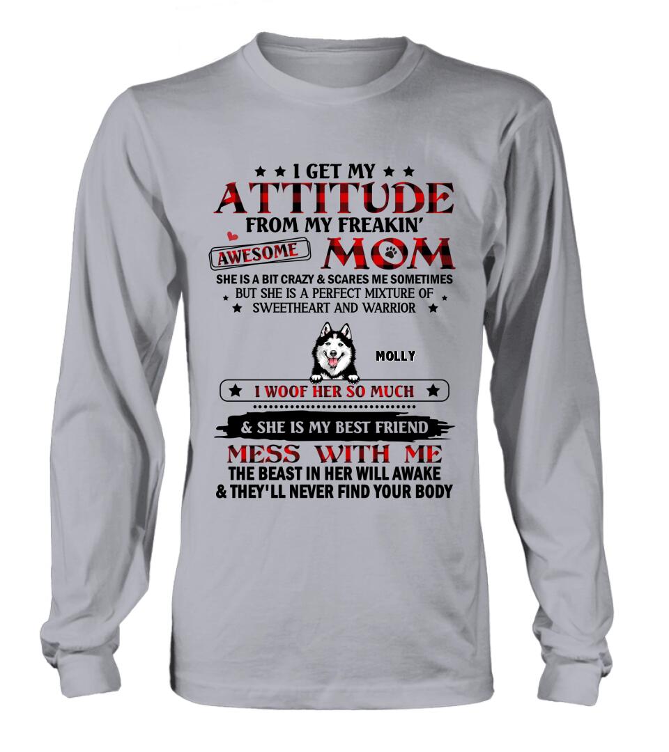 Personalized Dog Mom T-Shirt/Long sleeve/Sweatshirt/Hoodie - Up to 5 Dogs - Mother's Day Gift Idea For Dog Lovers - I Get My Attitude From My Freakin' Awesome Mom