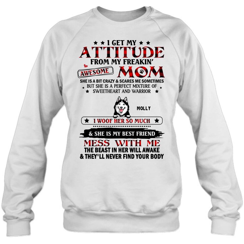 Personalized Dog Mom T-Shirt/Long sleeve/Sweatshirt/Hoodie - Up to 5 Dogs - Mother's Day Gift Idea For Dog Lovers - I Get My Attitude From My Freakin' Awesome Mom