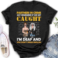 Personalized Partners In Crime Shirt/Hoodie - Gift Idea For Friends/Besties/Sisters - Just Remember If We Get Caught I'm Deaf And You Don't Speak English