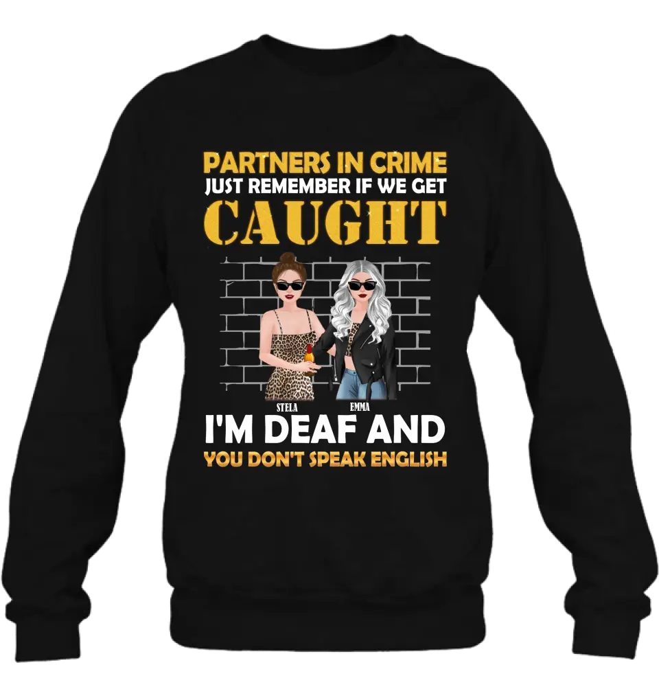 Personalized Partners In Crime Shirt/Hoodie - Gift Idea For Friends/Besties/Sisters - Just Remember If We Get Caught I'm Deaf And You Don't Speak English