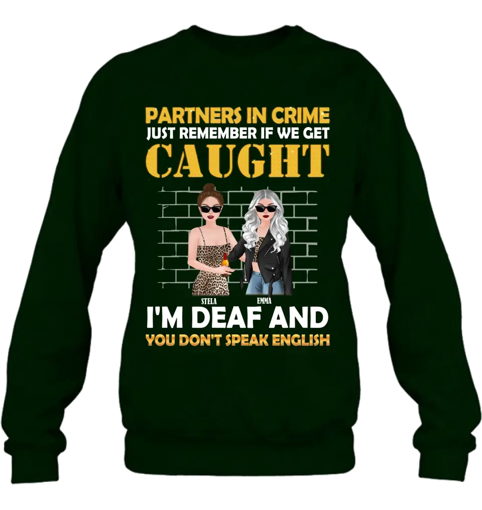Personalized Partners In Crime Shirt/Hoodie - Gift Idea For Friends/Besties/Sisters - Just Remember If We Get Caught I'm Deaf And You Don't Speak English