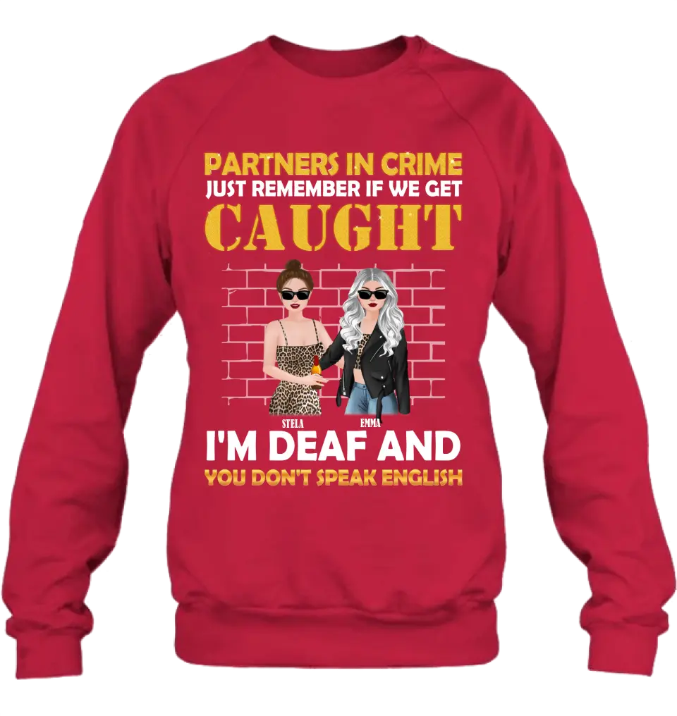Personalized Partners In Crime Shirt/Hoodie - Gift Idea For Friends/Besties/Sisters - Just Remember If We Get Caught I'm Deaf And You Don't Speak English
