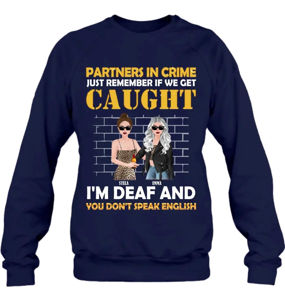 Personalized Partners In Crime Shirt/Hoodie - Gift Idea For Friends/Besties/Sisters - Just Remember If We Get Caught I'm Deaf And You Don't Speak English