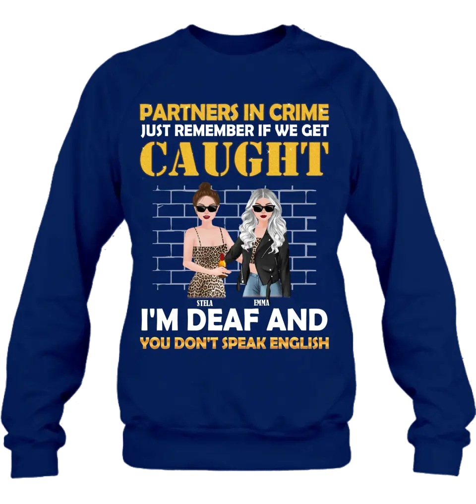 Personalized Partners In Crime Shirt/Hoodie - Gift Idea For Friends/Besties/Sisters - Just Remember If We Get Caught I'm Deaf And You Don't Speak English