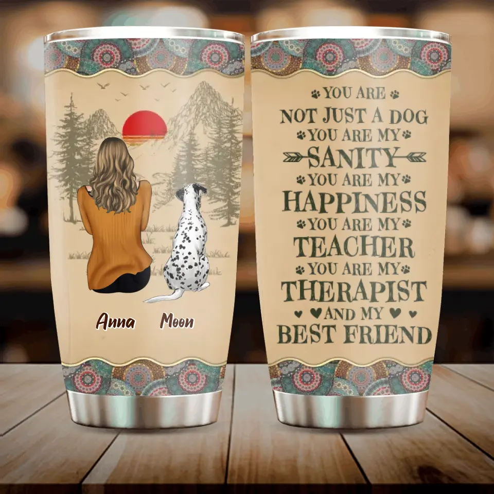 Personalized Dog Mom Tumbler - Mom With Up To 5 Dogs - Gift Idea For Mother's Day/Dog Lovers - You Are Not Just A Dog You Are My Sanity
