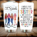 Personalized Sisters Tumbler - Gift Idea For Sisters/Siblings - Up to 4 Sisters - I Would Fight A Bear For You Sister