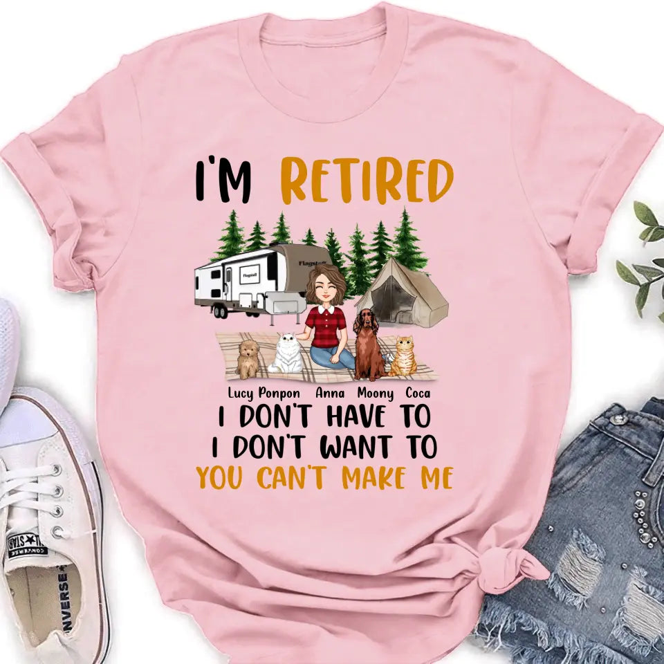 Personalized Dog/Cat Mom Camping Shirt/Hoodie - Gift Idea For Dog/Cat Lovers - Up to 4 Dogs/Cats - I'm Retired I Don't Have To I Don't Want To You Can't Make Me