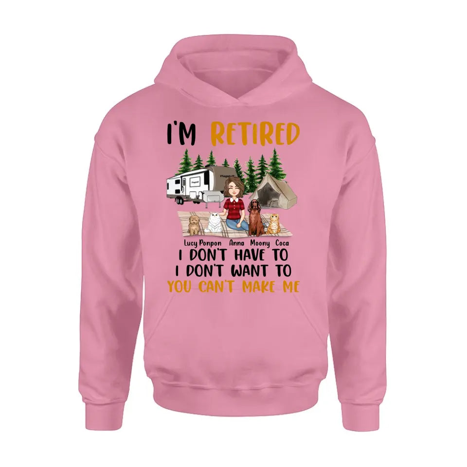 Personalized Dog/Cat Mom Camping Shirt/Hoodie - Gift Idea For Dog/Cat Lovers - Up to 4 Dogs/Cats - I'm Retired I Don't Have To I Don't Want To You Can't Make Me