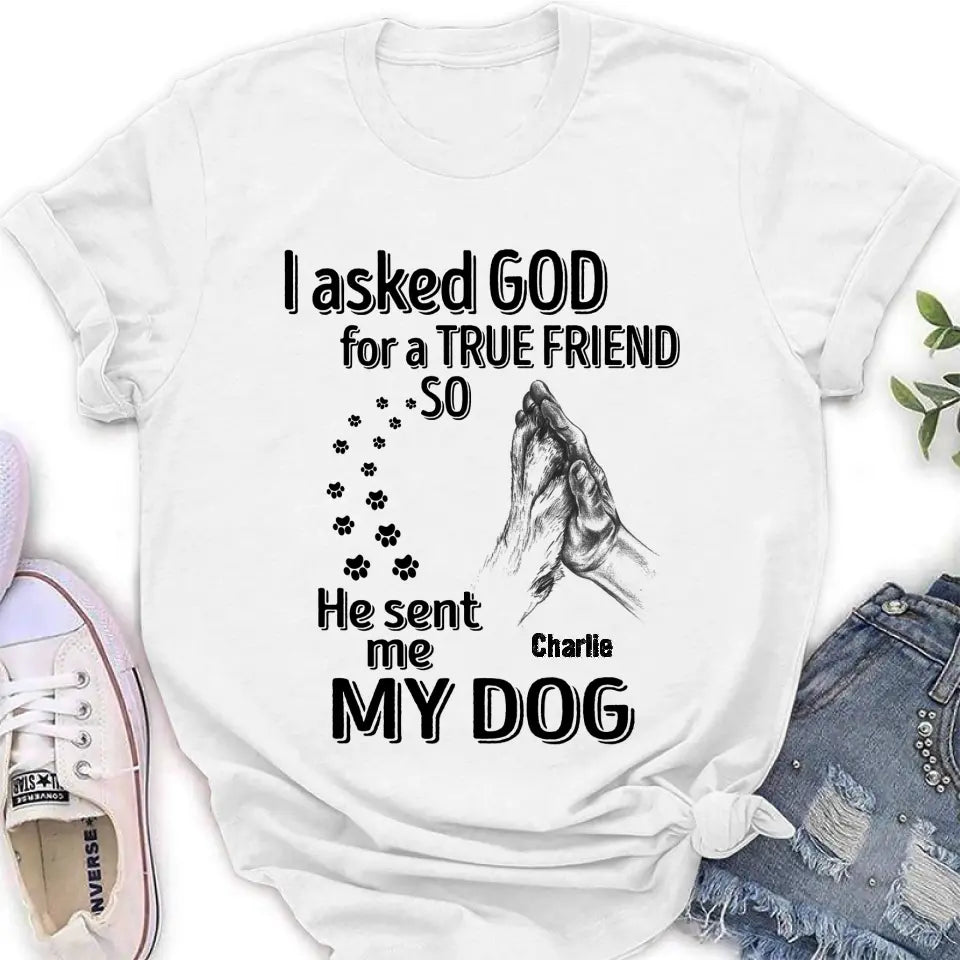 Personalized Pet Shirt/Hoodie - Father's Day/Mother's Day Gift Idea for Dog/Cat Lovers - I Asked God For A True Friend So He Sent Me My Dog