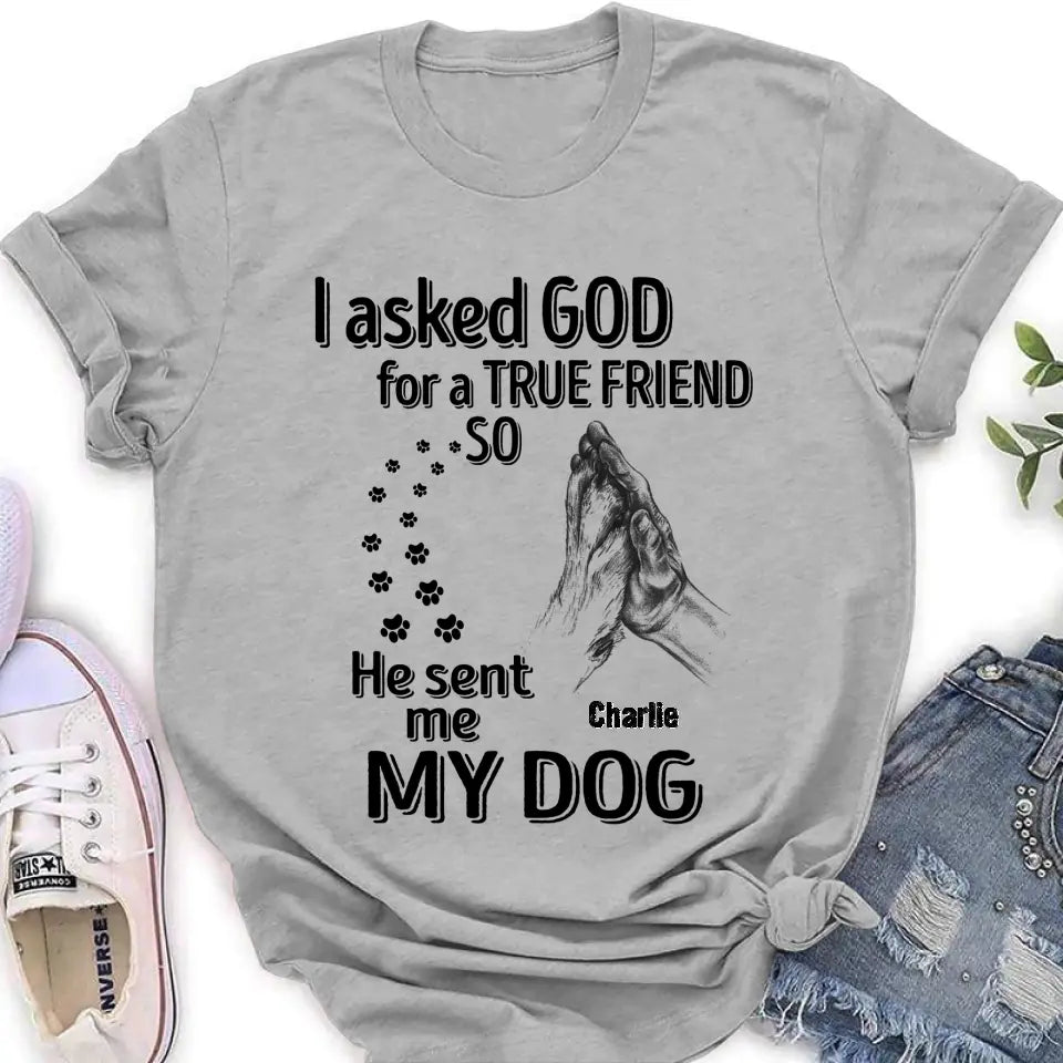 Personalized Pet Shirt/Hoodie - Father's Day/Mother's Day Gift Idea for Dog/Cat Lovers - I Asked God For A True Friend So He Sent Me My Dog