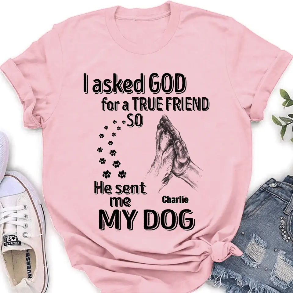 Personalized Pet Shirt/Hoodie - Father's Day/Mother's Day Gift Idea for Dog/Cat Lovers - I Asked God For A True Friend So He Sent Me My Dog