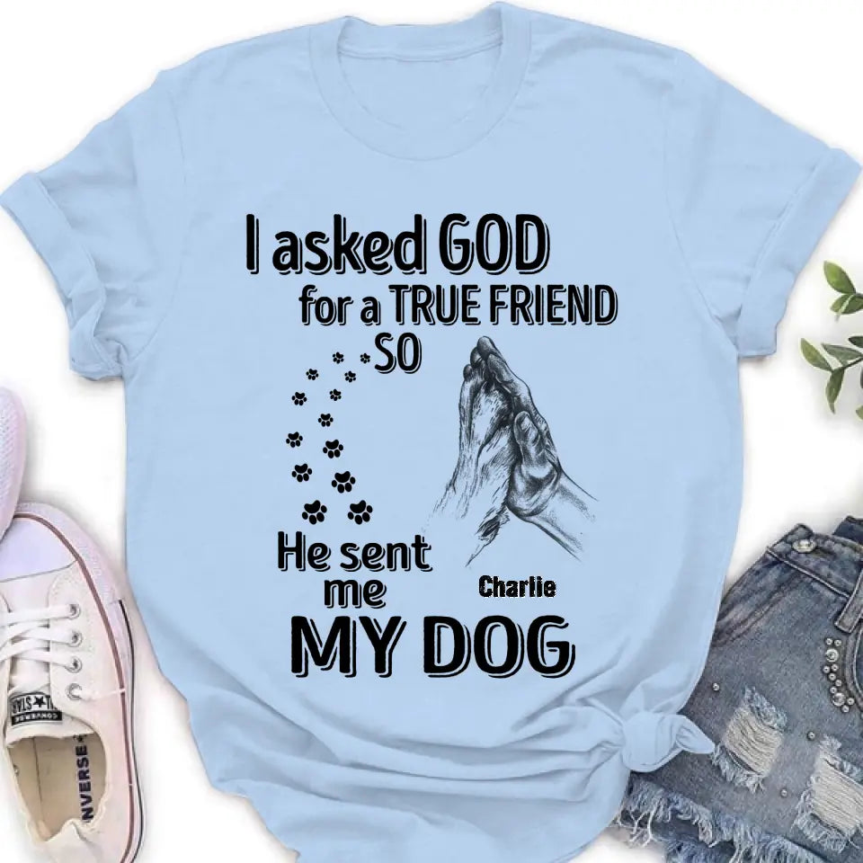 Personalized Pet Shirt/Hoodie - Father's Day/Mother's Day Gift Idea for Dog/Cat Lovers - I Asked God For A True Friend So He Sent Me My Dog