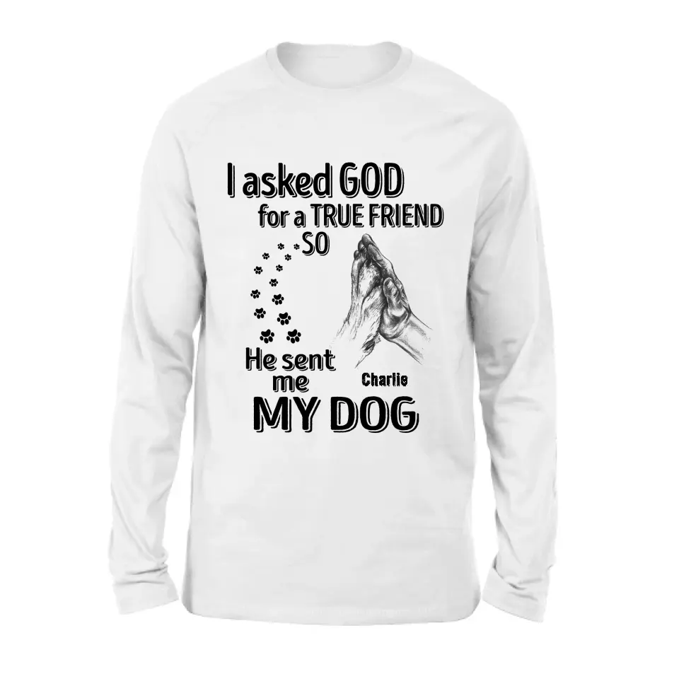 Personalized Pet Shirt/Hoodie - Father's Day/Mother's Day Gift Idea for Dog/Cat Lovers - I Asked God For A True Friend So He Sent Me My Dog
