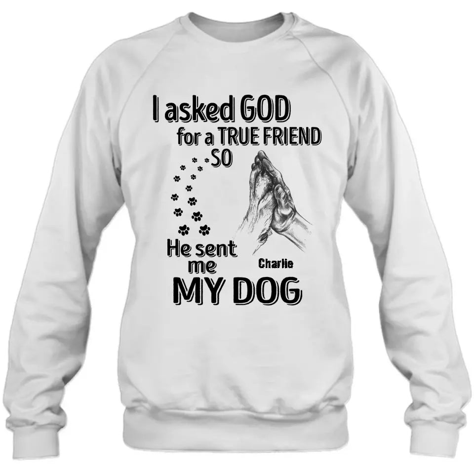Personalized Pet Shirt/Hoodie - Father's Day/Mother's Day Gift Idea for Dog/Cat Lovers - I Asked God For A True Friend So He Sent Me My Dog